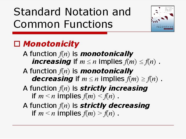 Standard Notation and Common Functions o Monotonicity A function f(n) is monotonically increasing if