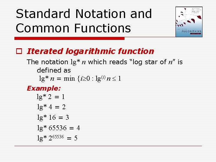 Standard Notation and Common Functions o Iterated logarithmic function The notation lg* n which