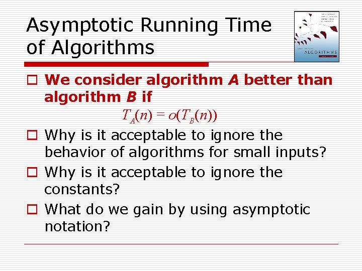 Asymptotic Running Time of Algorithms o We consider algorithm A better than algorithm B