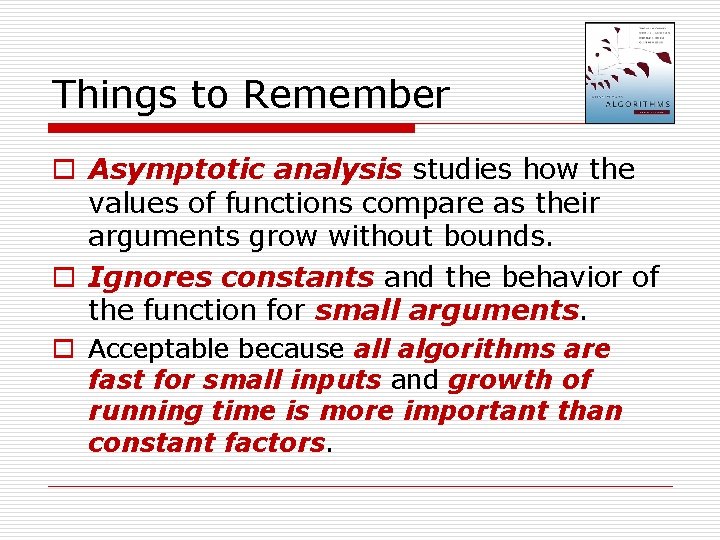 Things to Remember o Asymptotic analysis studies how the values of functions compare as