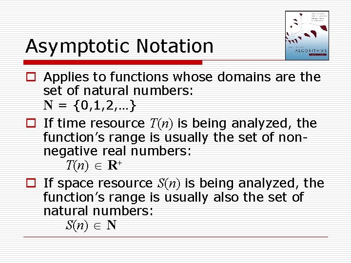 Asymptotic Notation o Applies to functions whose domains are the set of natural numbers: