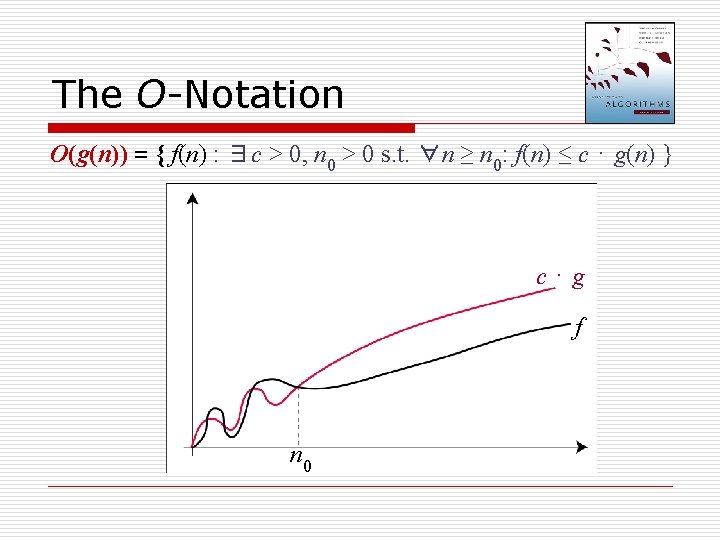 The O-Notation O(g(n)) = { f(n) : ∃c > 0, n 0 > 0
