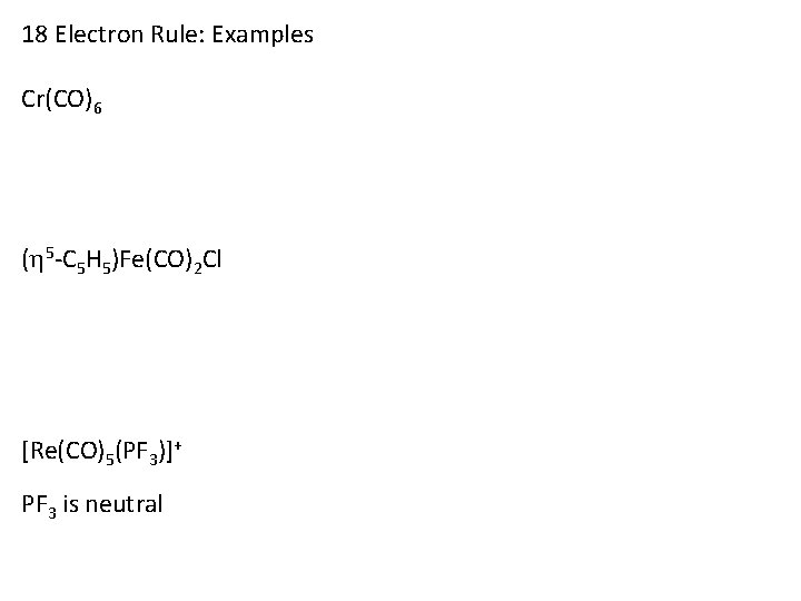18 Electron Rule: Examples Cr(CO)6 ( 5 -C 5 H 5)Fe(CO)2 Cl [Re(CO)5(PF 3)]+
