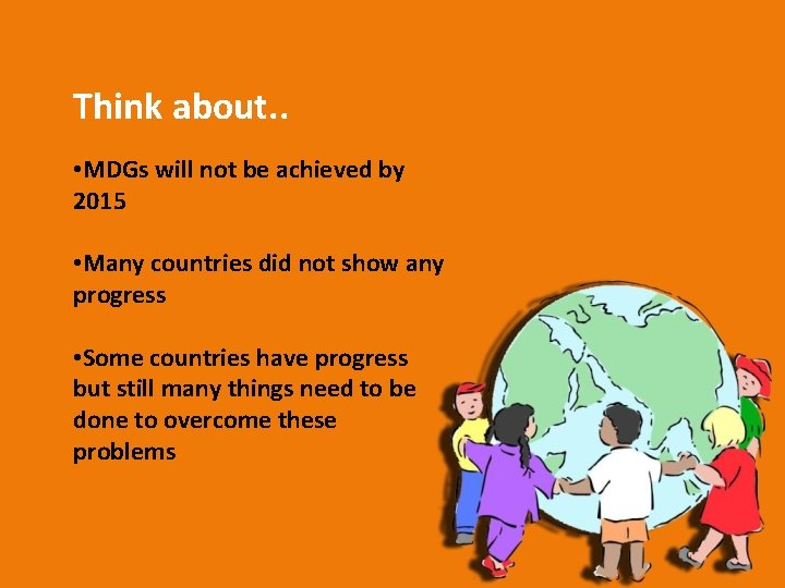 Think about. . • MDGs will not be achieved by 2015 • Many countries