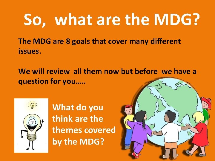 So, what are the MDG? The MDG are 8 goals that cover many different