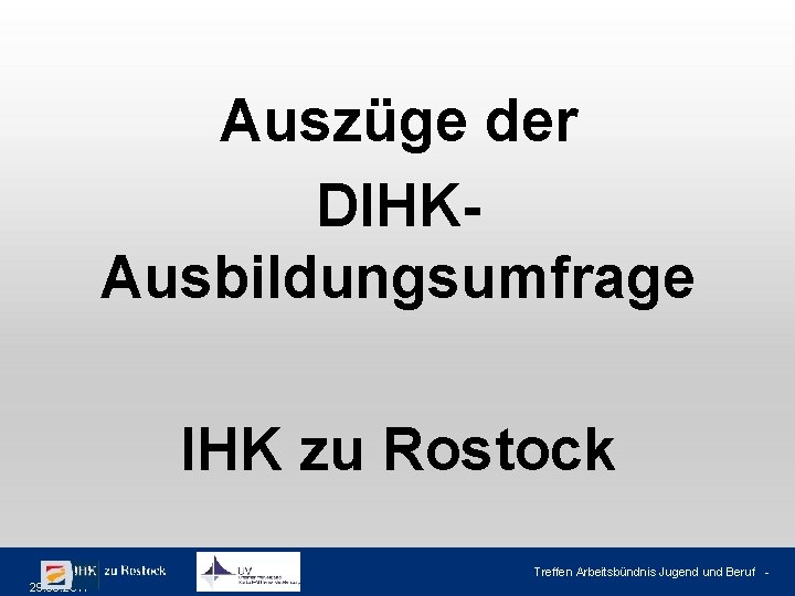 Auszüge der DIHKAusbildungsumfrage IHK zu Rostock Treffen Arbeitsbündnis Jugend und Beruf 29. 03. 2017