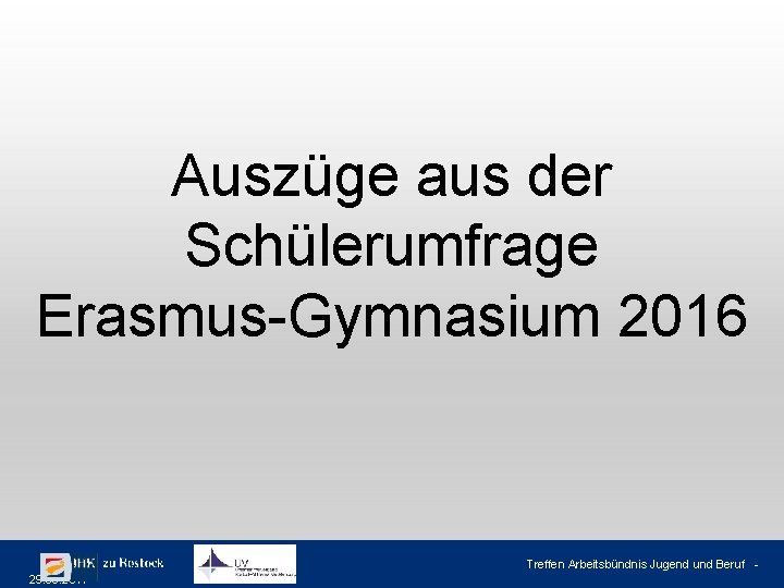 Auszüge aus der Schülerumfrage Erasmus-Gymnasium 2016 Treffen Arbeitsbündnis Jugend und Beruf 29. 03. 2017