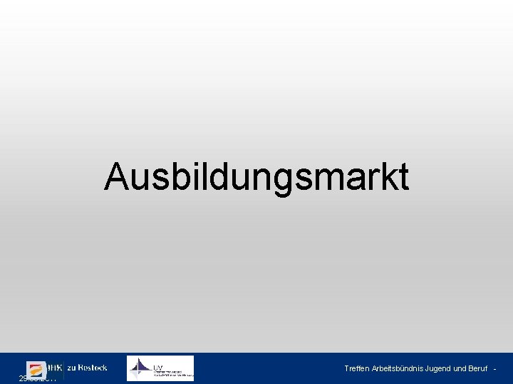 Ausbildungsmarkt Treffen Arbeitsbündnis Jugend und Beruf 29. 03. 2017 