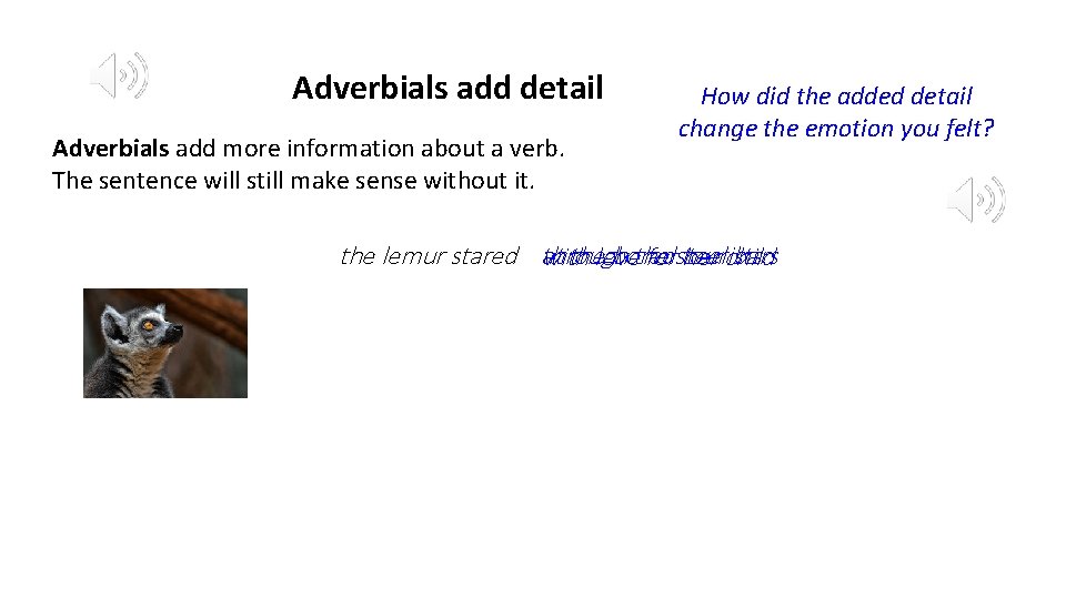 Adverbials add detail Adverbials add more information about a verb. The sentence will still