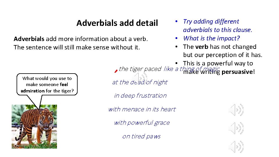 Adverbials add detail • Try adding different adverbials to this clause. • What is