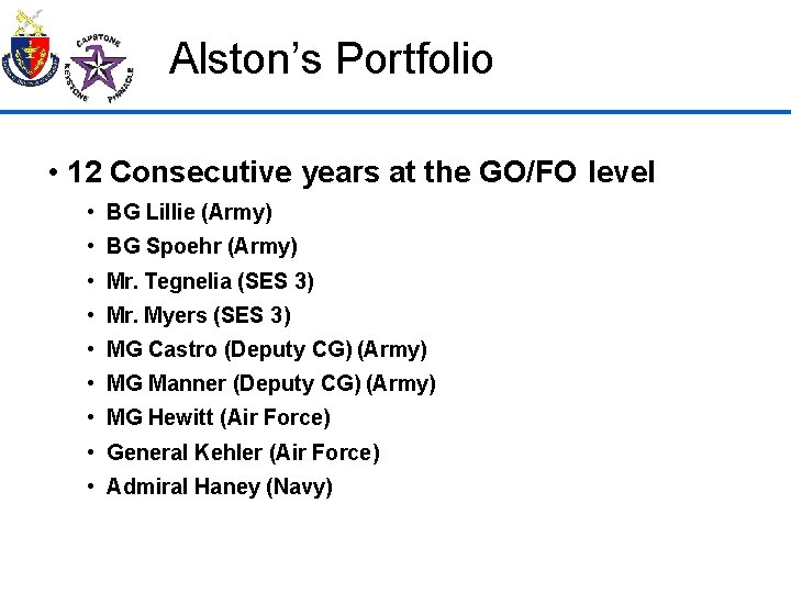 Alston’s Portfolio • 12 Consecutive years at the GO/FO level • BG Lillie (Army)