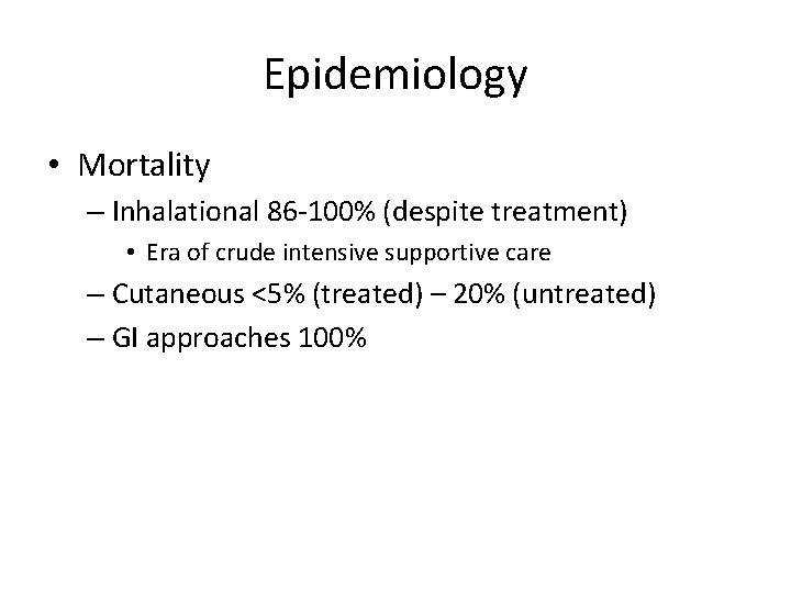 Epidemiology • Mortality – Inhalational 86 -100% (despite treatment) • Era of crude intensive