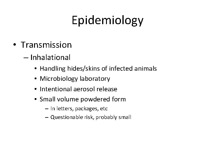 Epidemiology • Transmission – Inhalational • • Handling hides/skins of infected animals Microbiology laboratory