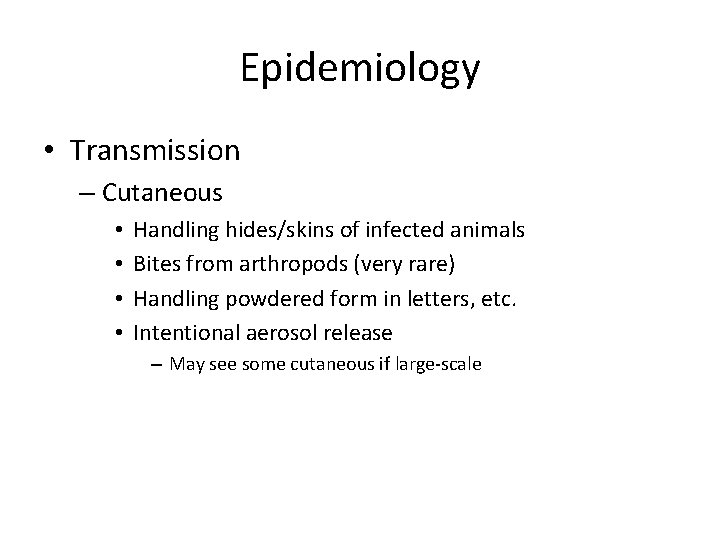 Epidemiology • Transmission – Cutaneous • • Handling hides/skins of infected animals Bites from