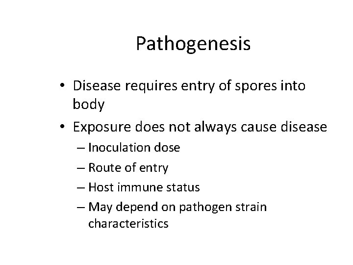 Pathogenesis • Disease requires entry of spores into body • Exposure does not always