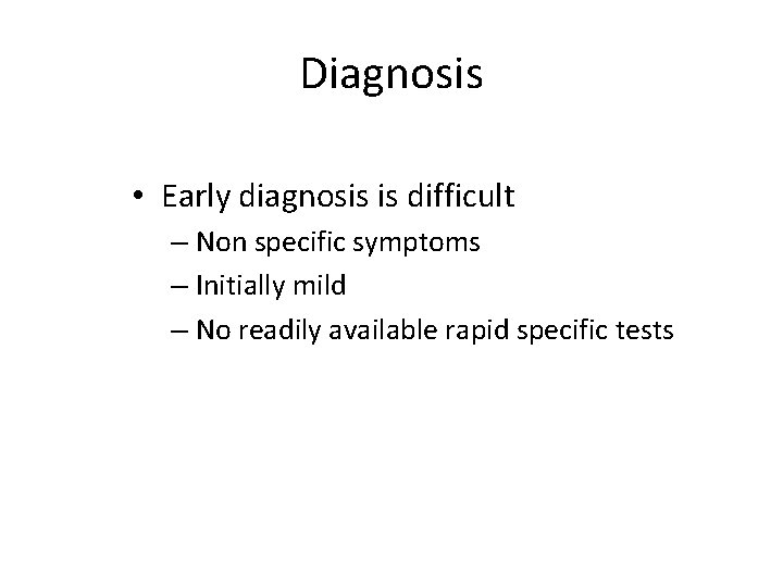 Diagnosis • Early diagnosis is difficult – Non specific symptoms – Initially mild –