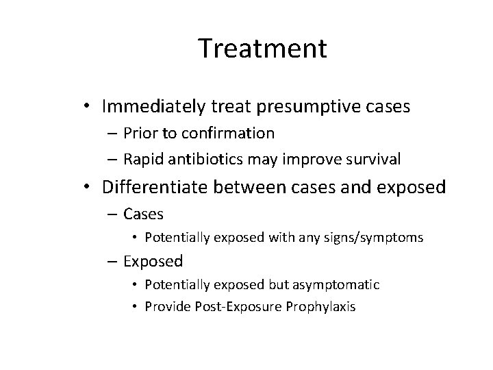 Treatment • Immediately treat presumptive cases – Prior to confirmation – Rapid antibiotics may