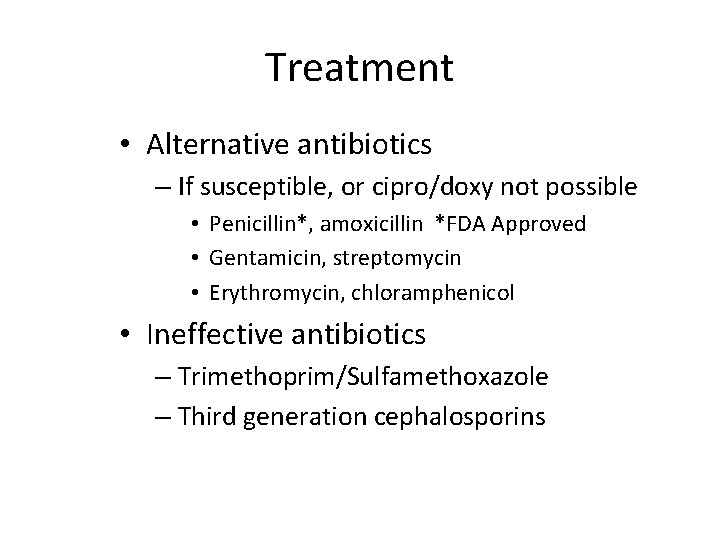 Treatment • Alternative antibiotics – If susceptible, or cipro/doxy not possible • Penicillin*, amoxicillin
