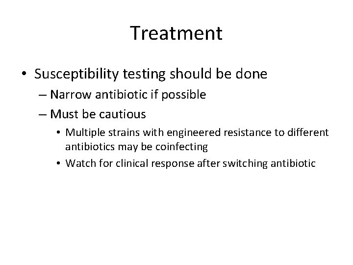 Treatment • Susceptibility testing should be done – Narrow antibiotic if possible – Must