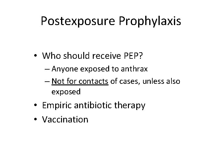 Postexposure Prophylaxis • Who should receive PEP? – Anyone exposed to anthrax – Not