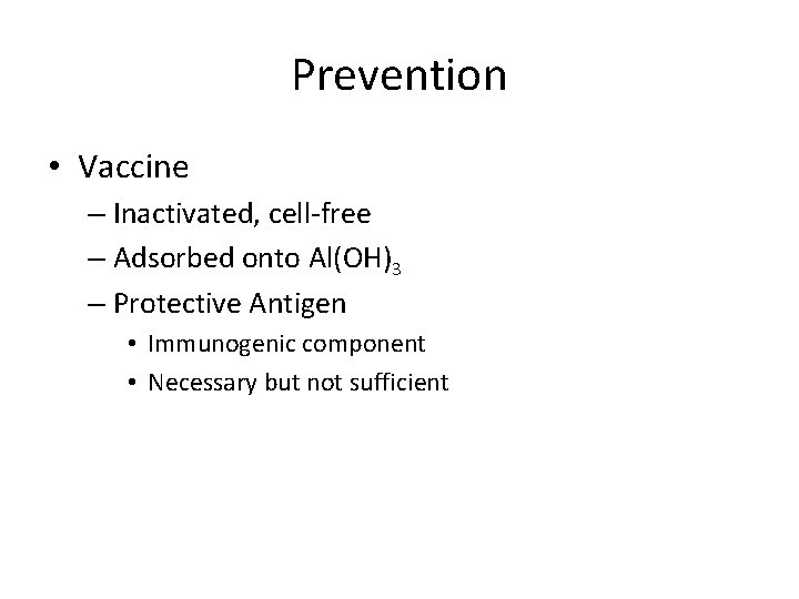 Prevention • Vaccine – Inactivated, cell-free – Adsorbed onto Al(OH)3 – Protective Antigen •