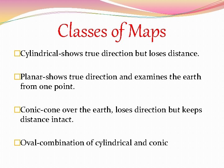 Classes of Maps �Cylindrical-shows true direction but loses distance. �Planar-shows true direction and examines