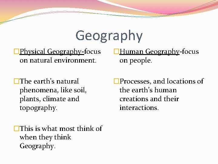 Geography �Physical Geography-focus on natural environment. �Human Geography-focus on people. �The earth’s natural phenomena,