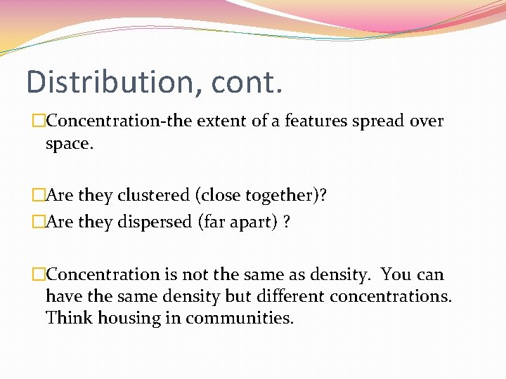 Distribution, cont. �Concentration-the extent of a features spread over space. �Are they clustered (close
