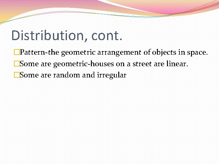 Distribution, cont. �Pattern-the geometric arrangement of objects in space. �Some are geometric-houses on a