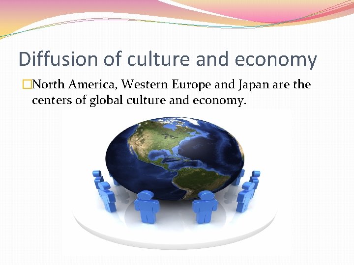 Diffusion of culture and economy �North America, Western Europe and Japan are the centers