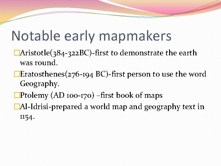 Notable early mapmakers �Aristotle(384 -322 BC)-first to demonstrate the earth was round. �Eratosthenes(276 -194