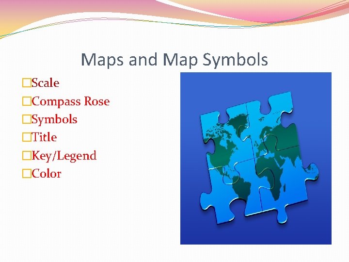 Maps and Map Symbols �Scale �Compass Rose �Symbols �Title �Key/Legend �Color 