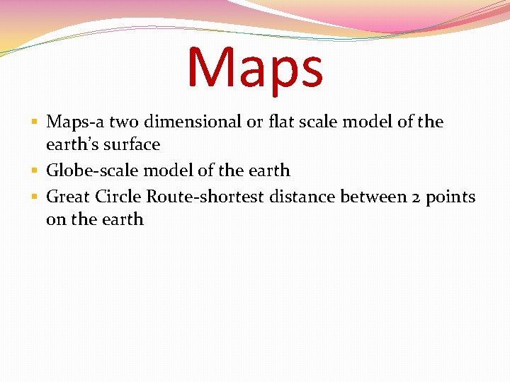 Maps § Maps-a two dimensional or flat scale model of the earth’s surface §