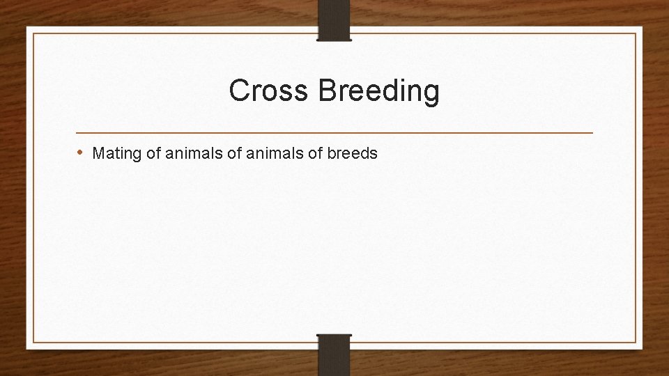 Cross Breeding • Mating of animals of breeds 