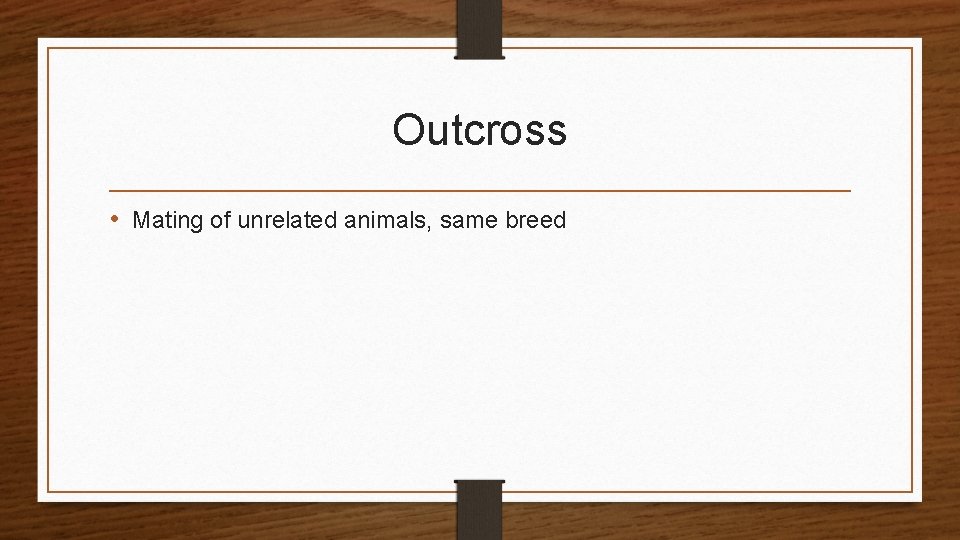 Outcross • Mating of unrelated animals, same breed 