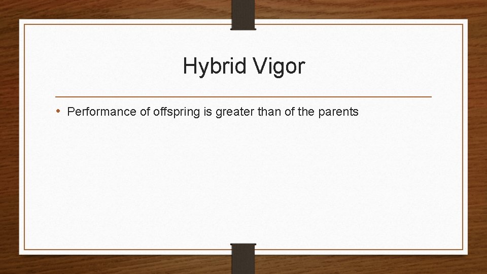Hybrid Vigor • Performance of offspring is greater than of the parents 