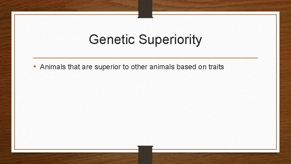 Genetic Superiority • Animals that are superior to other animals based on traits 