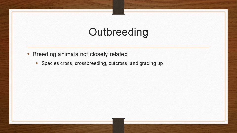 Outbreeding • Breeding animals not closely related • Species cross, crossbreeding, outcross, and grading