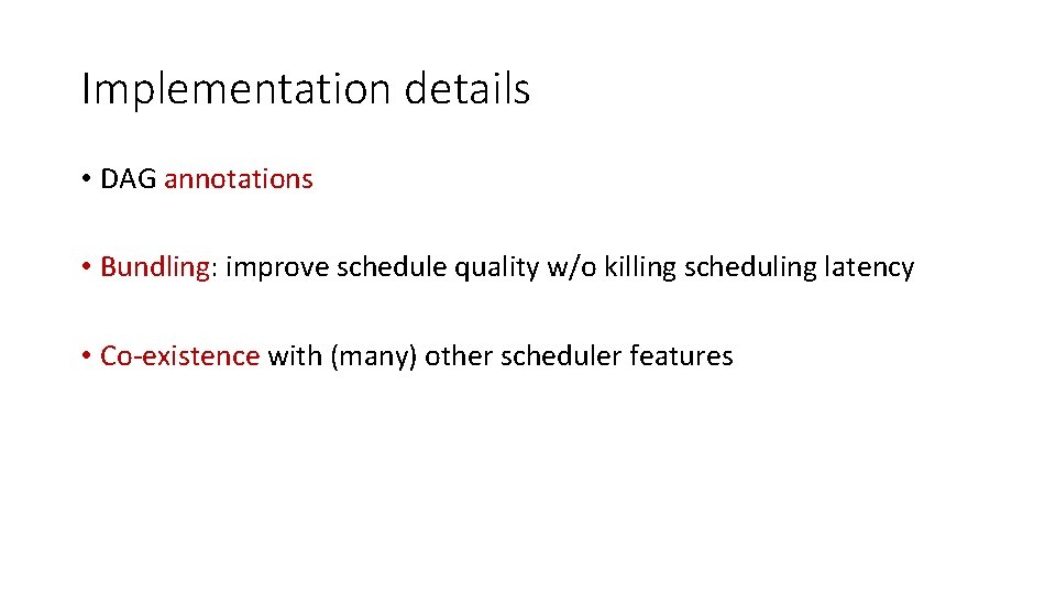 Implementation details • DAG annotations • Bundling: improve schedule quality w/o killing scheduling latency