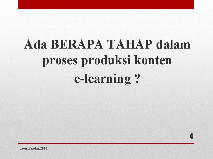 Ada BERAPA TAHAP dalam proses produksi konten e-learning ? 4 Tour/Pendas/2014 