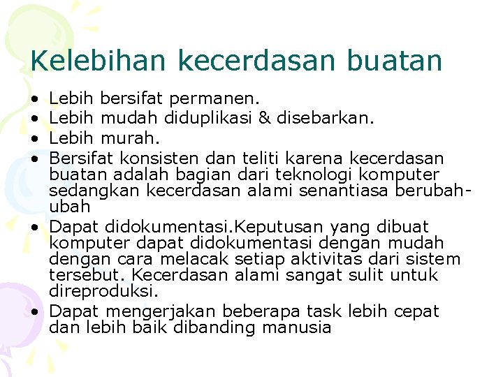 Kelebihan kecerdasan buatan • • Lebih bersifat permanen. Lebih mudah diduplikasi & disebarkan. Lebih