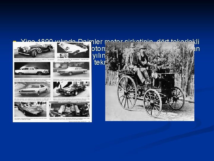n Yine 1890 yılında Daimler motor şirketinin, dört tekerlekli ve akaryakıtla çalışan otomobil üretimine