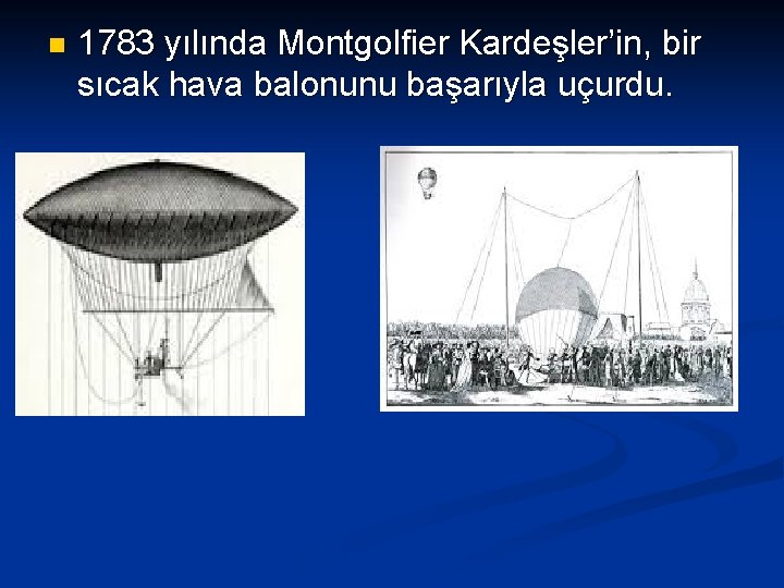 n 1783 yılında Montgolfier Kardeşler’in, bir sıcak hava balonunu başarıyla uçurdu. 