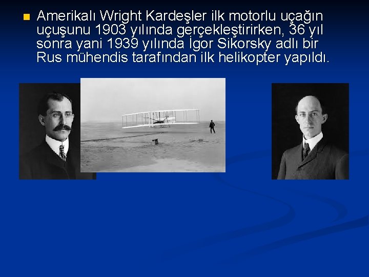 n Amerikalı Wright Kardeşler ilk motorlu uçağın uçuşunu 1903 yılında gerçekleştirirken, 36 yıl sonra