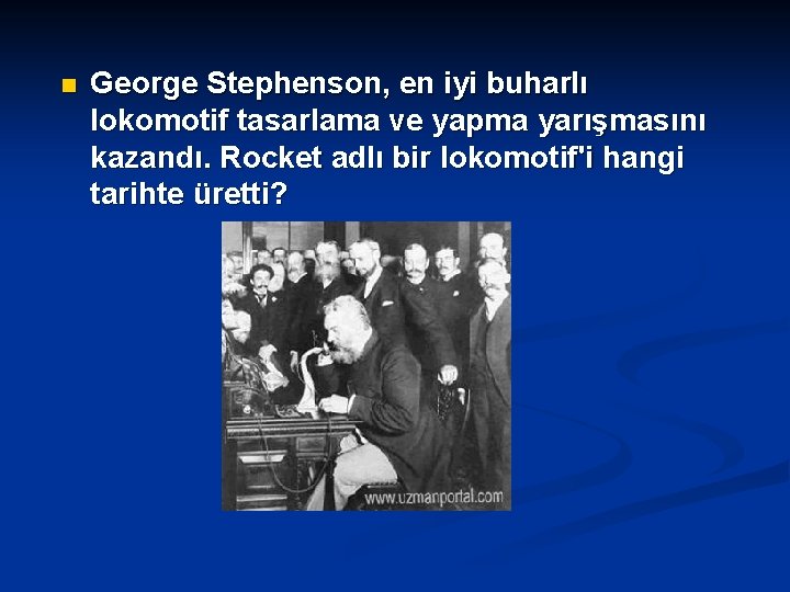 n George Stephenson, en iyi buharlı lokomotif tasarlama ve yapma yarışmasını kazandı. Rocket adlı