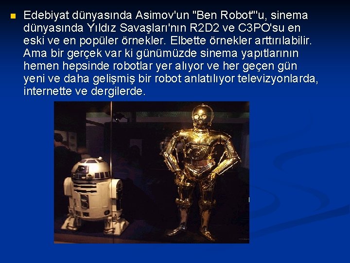 n Edebiyat dünyasında Asimov'un "Ben Robot"'u, sinema dünyasında Yıldız Savaşları'nın R 2 D 2