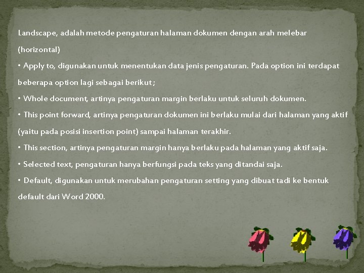 Landscape, adalah metode pengaturan halaman dokumen dengan arah melebar (horizontal) • Apply to, digunakan