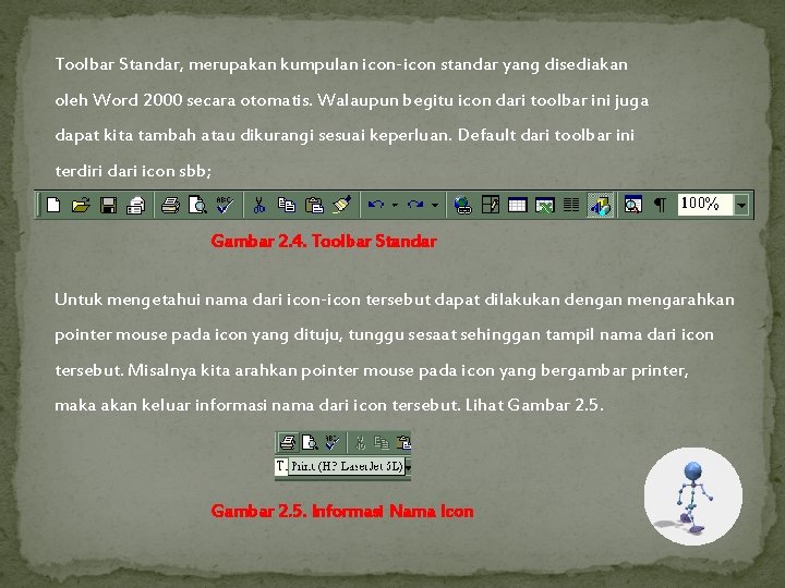 Toolbar Standar, merupakan kumpulan icon-icon standar yang disediakan oleh Word 2000 secara otomatis. Walaupun