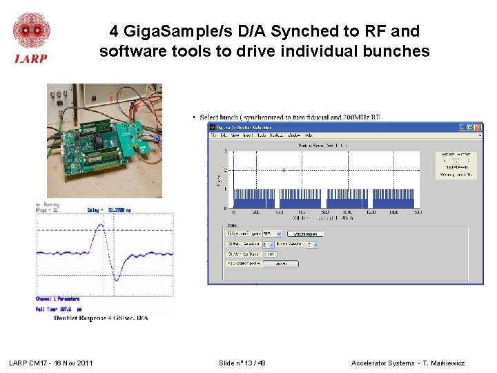 4 Giga. Sample/s D/A Synched to RF and software tools to drive individual bunches 4 Giga. Sample/s D/A Synched to RF and software tools to drive individual bunches
