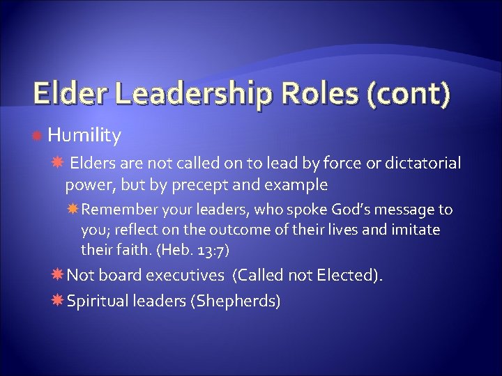 Elder Leadership Roles (cont) Humility Elders are not called on to lead by force